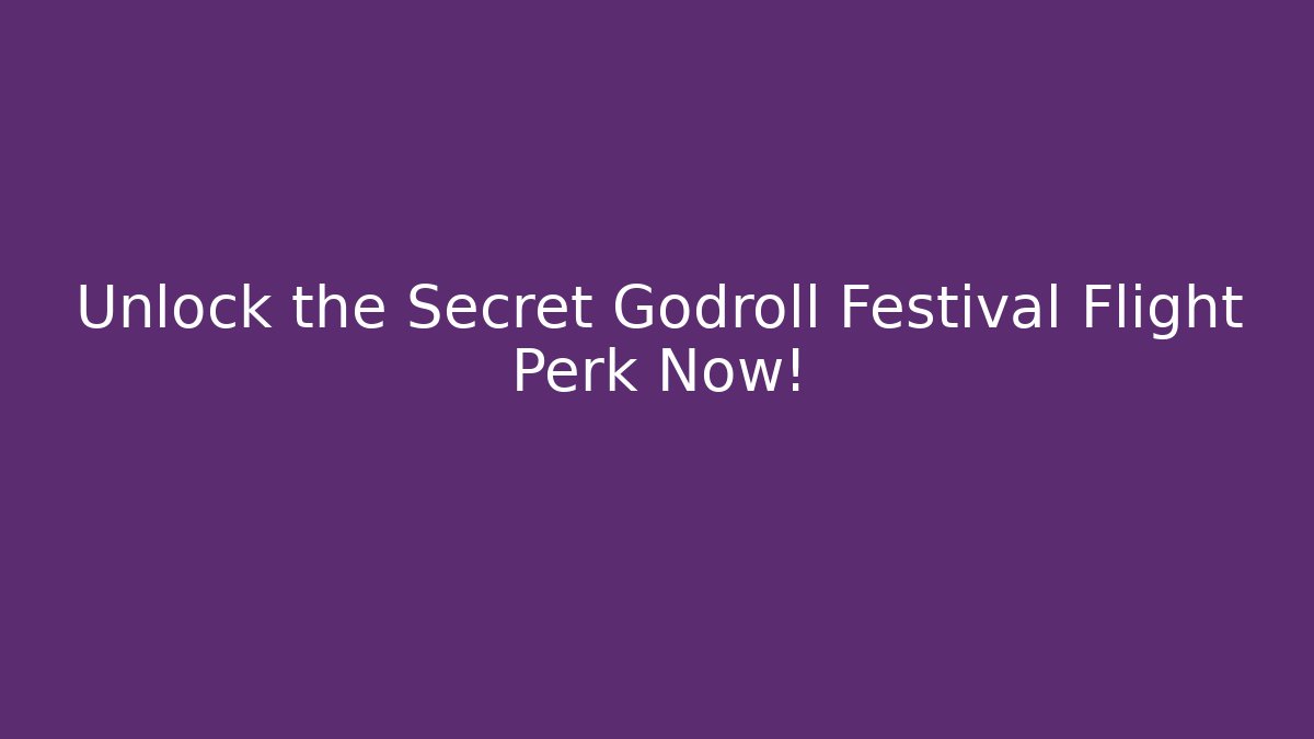 Unlock the Secret Godroll Festival Flight Perk Now!