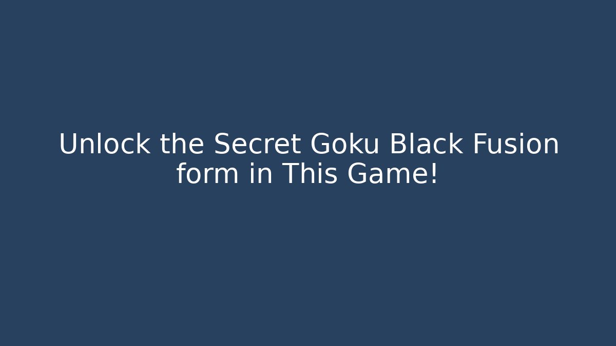 Unlock the Secret Goku Black Fusion form in This Game!