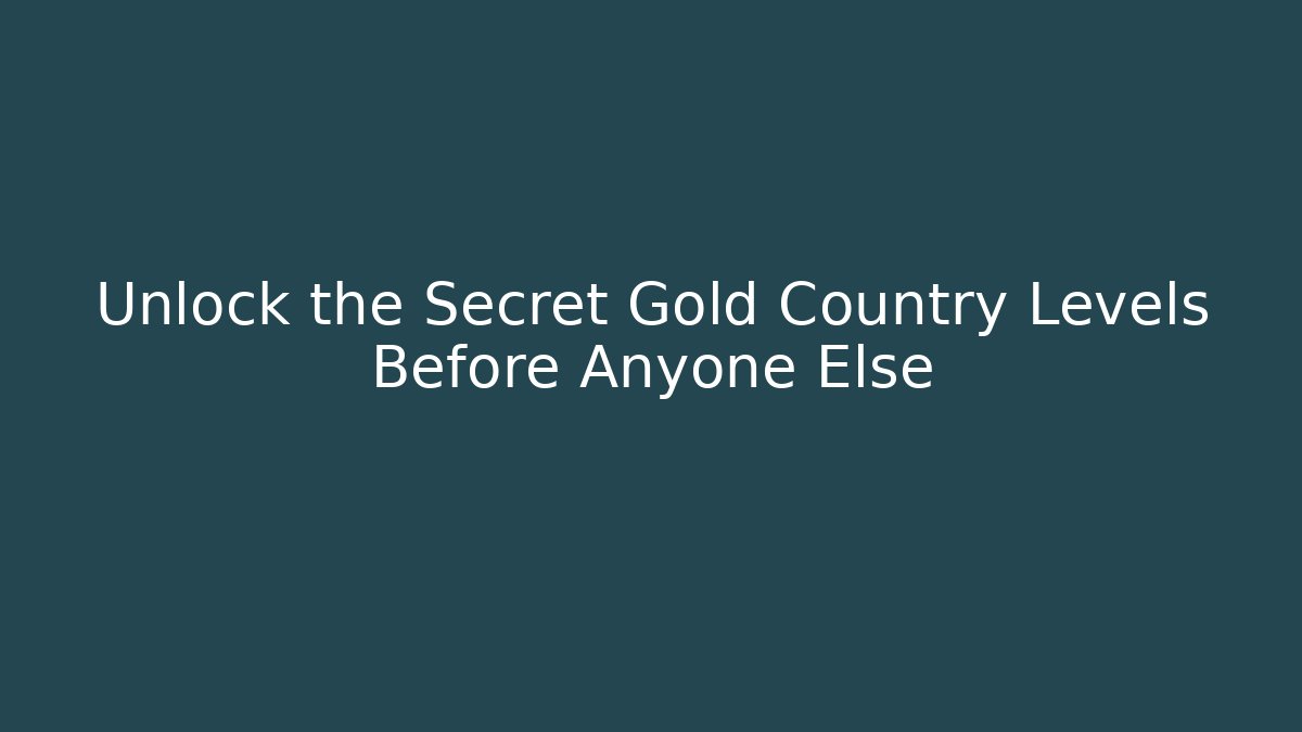 Unlock the Secret Gold Country Levels Before Anyone Else
