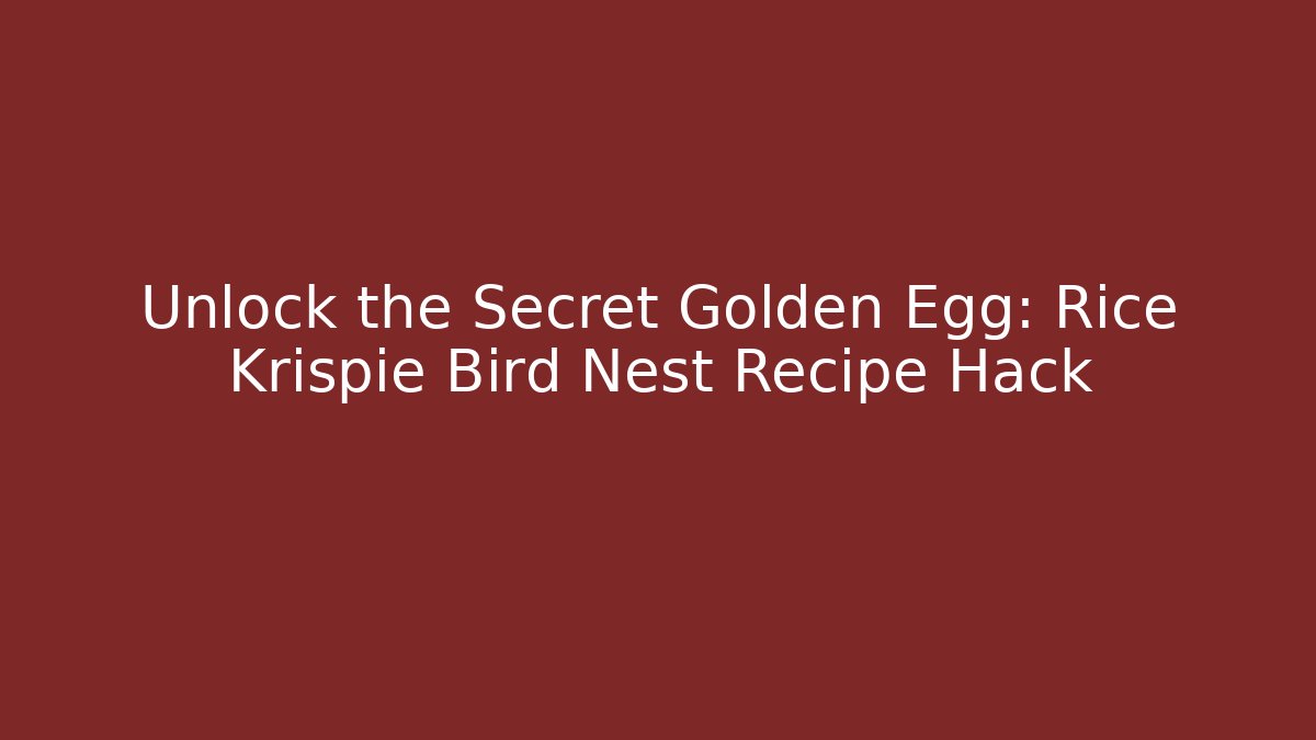 Unlock the Secret Golden Egg: Rice Krispie Bird Nest Recipe Hack - Critter Realm