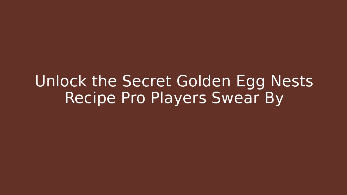 Unlock the Secret Golden Egg Nests Recipe Pro Players Swear By - Critter Realm
