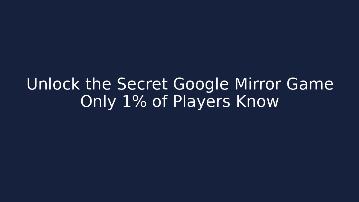 Unlock the Secret Google Mirror Game Only 1% of Players Know