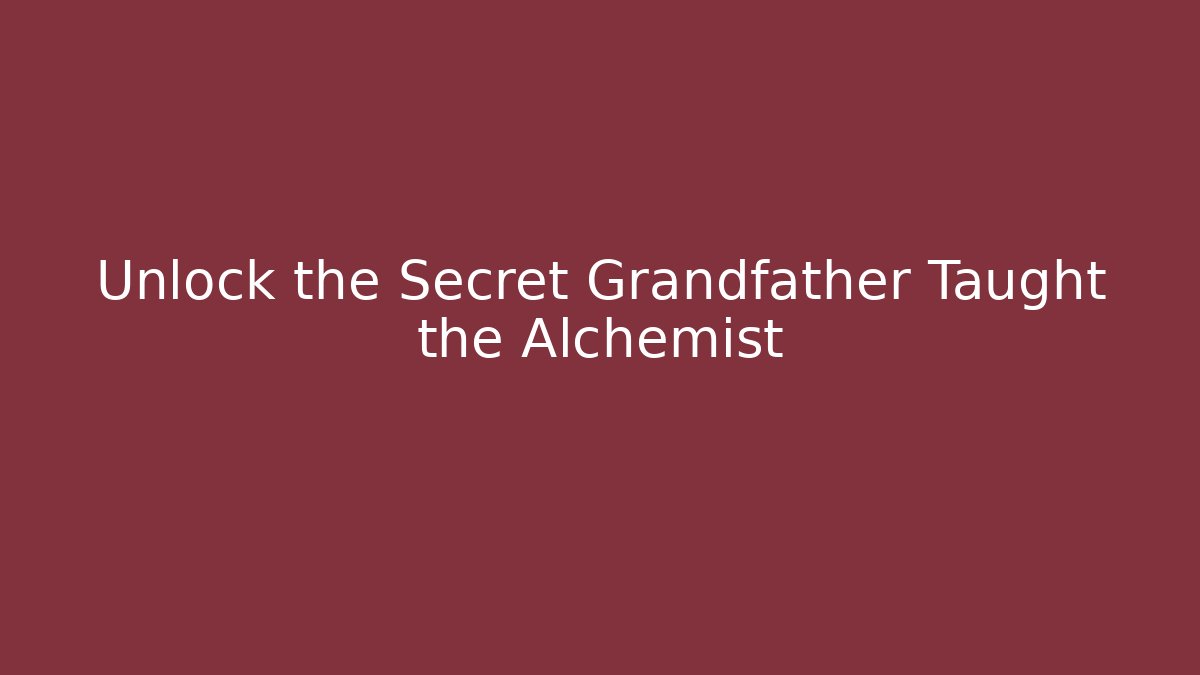 Unlock the Secret Grandfather Taught the Alchemist