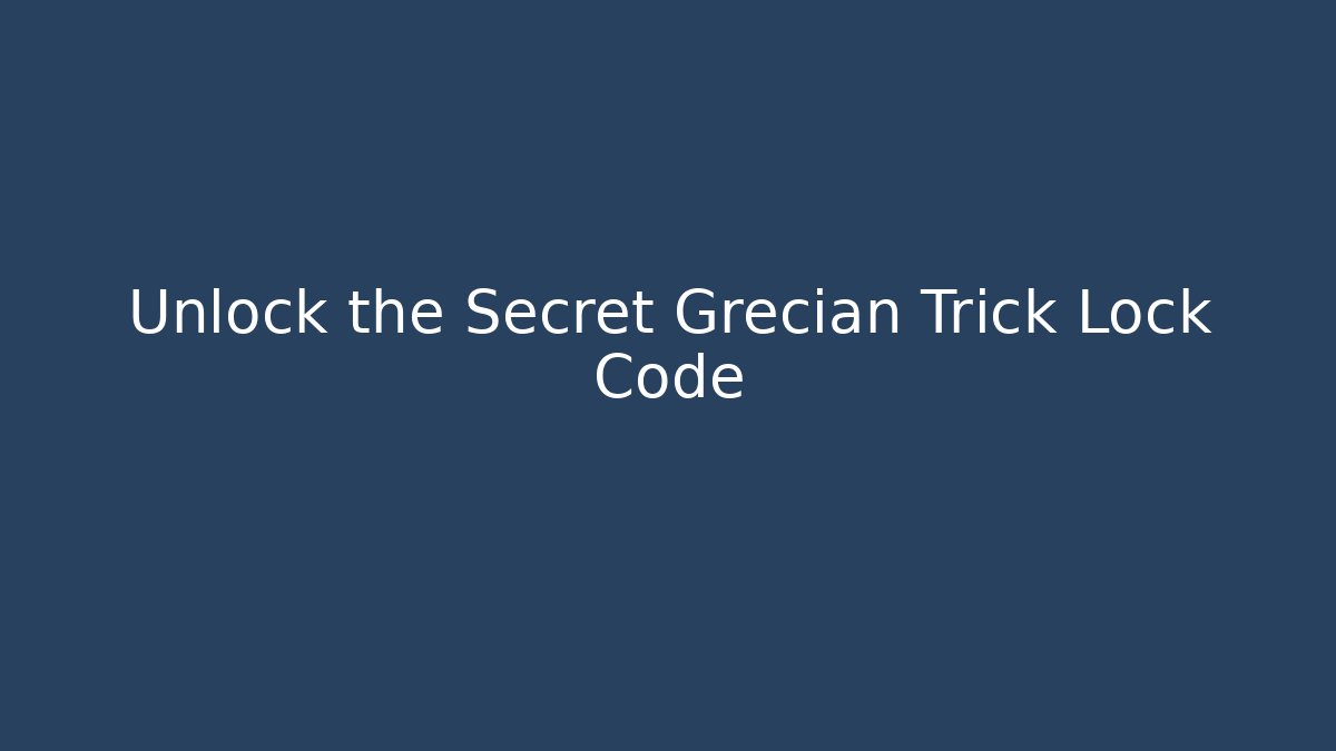 Unlock the Secret Grecian Trick Lock Code - Critter Realm
