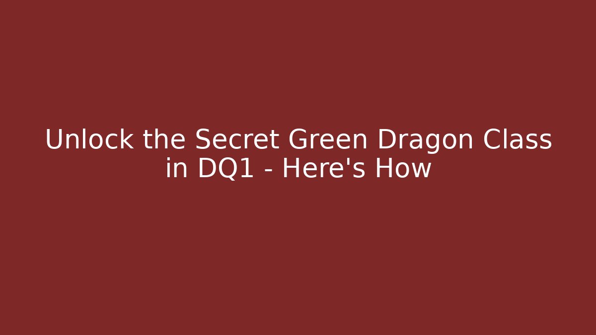 Unlock the Secret Green Dragon Class in DQ1 – Here’s How