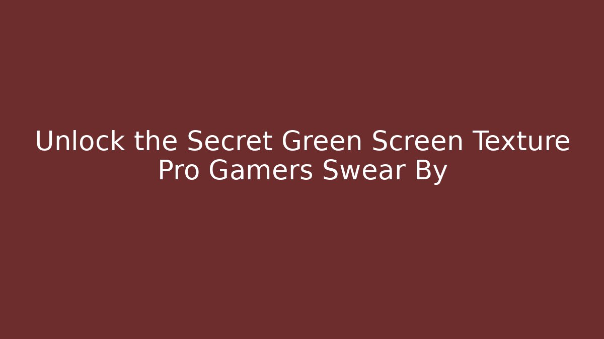 Unlock the Secret Green Screen Texture Pro Gamers Swear By