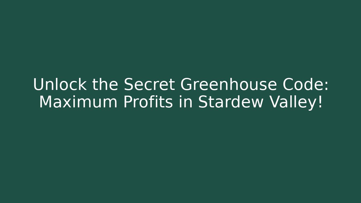 Unlock the Secret Greenhouse Code: Maximum Profits in Stardew Valley!