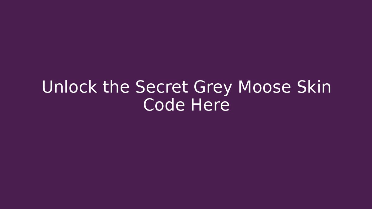 Unlock the Secret Grey Moose Skin Code Here