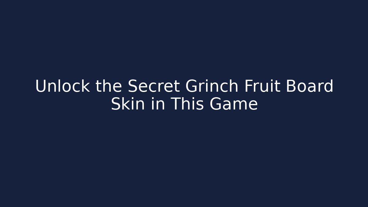 Unlock the Secret Grinch Fruit Board Skin in This Game