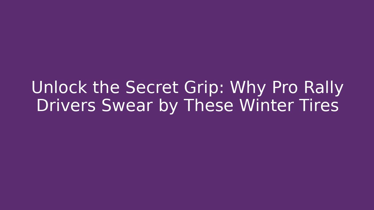 Unlock the Secret Grip: Why Pro Rally Drivers Swear by These Winter Tires