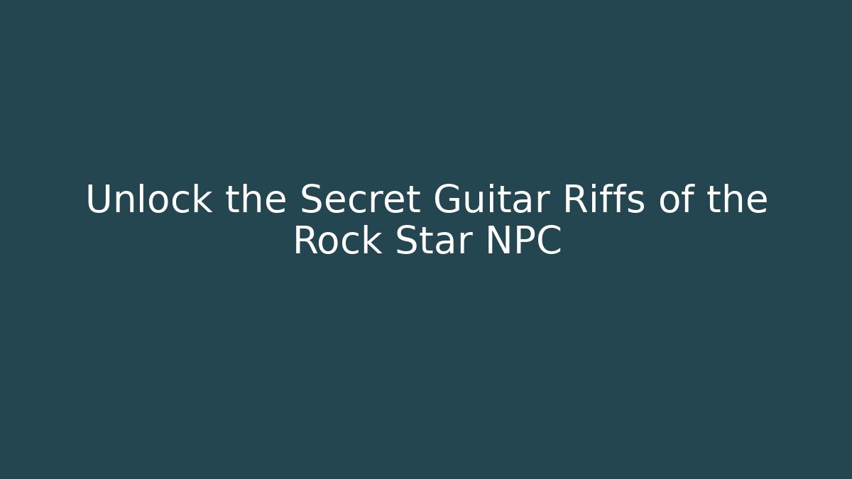 Unlock the Secret Guitar Riffs of the Rock Star NPC