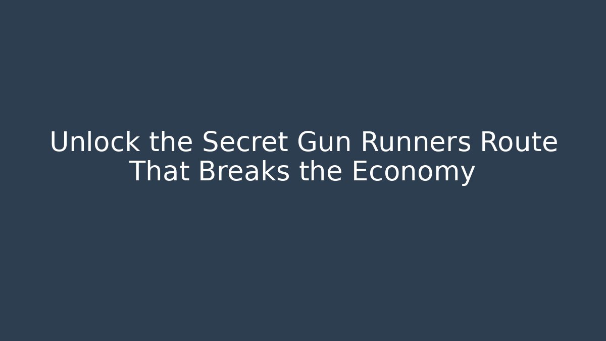 Unlock the Secret Gun Runners Route That Breaks the Economy