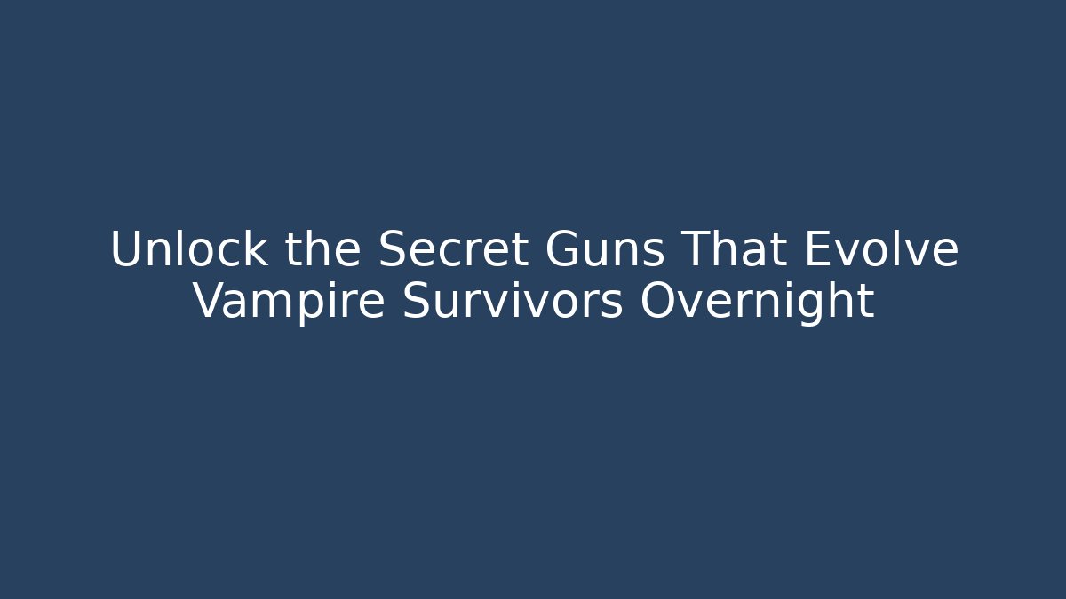 Unlock the Secret Guns That Evolve Vampire Survivors Overnight