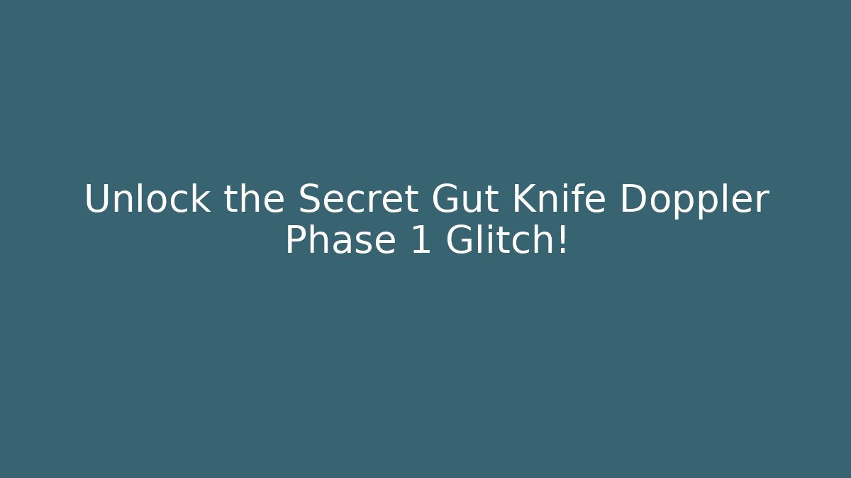 Unlock the Secret Gut Knife Doppler Phase 1 Glitch!