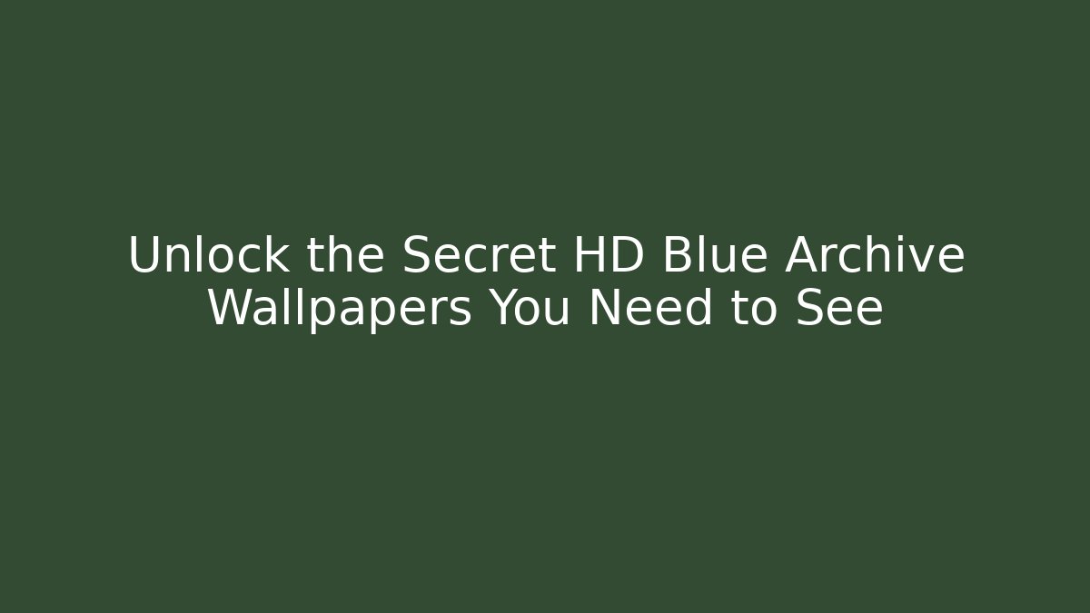 Unlock the Secret HD Blue Archive Wallpapers You Need to See