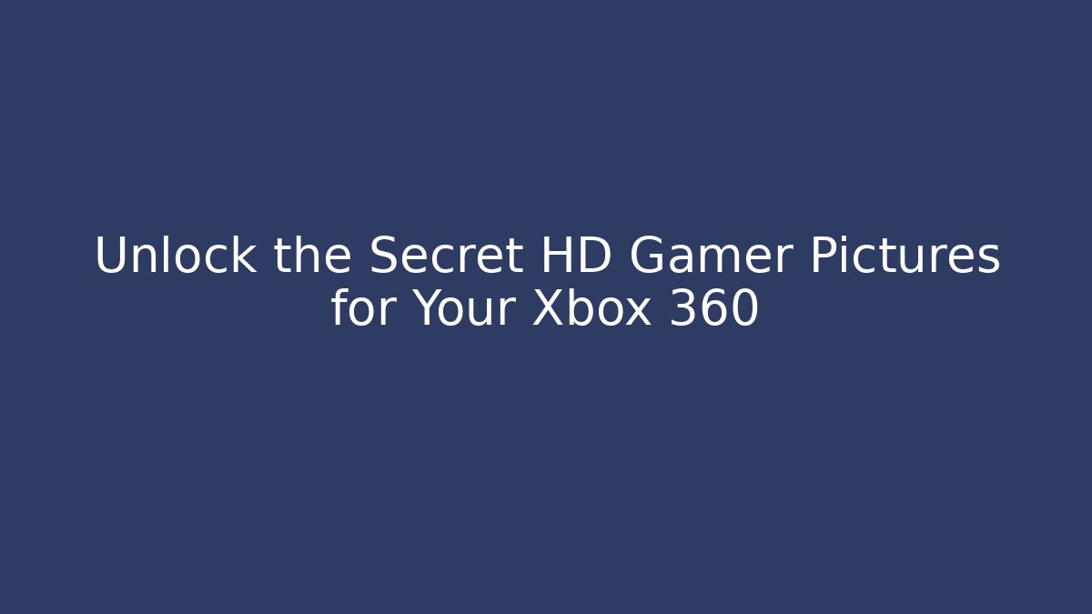 Unlock the Secret HD Gamer Pictures for Your Xbox 360