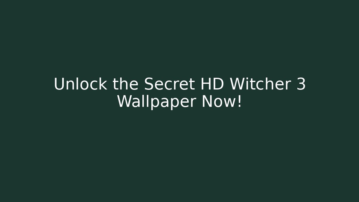 Unlock the Secret HD Witcher 3 Wallpaper Now!