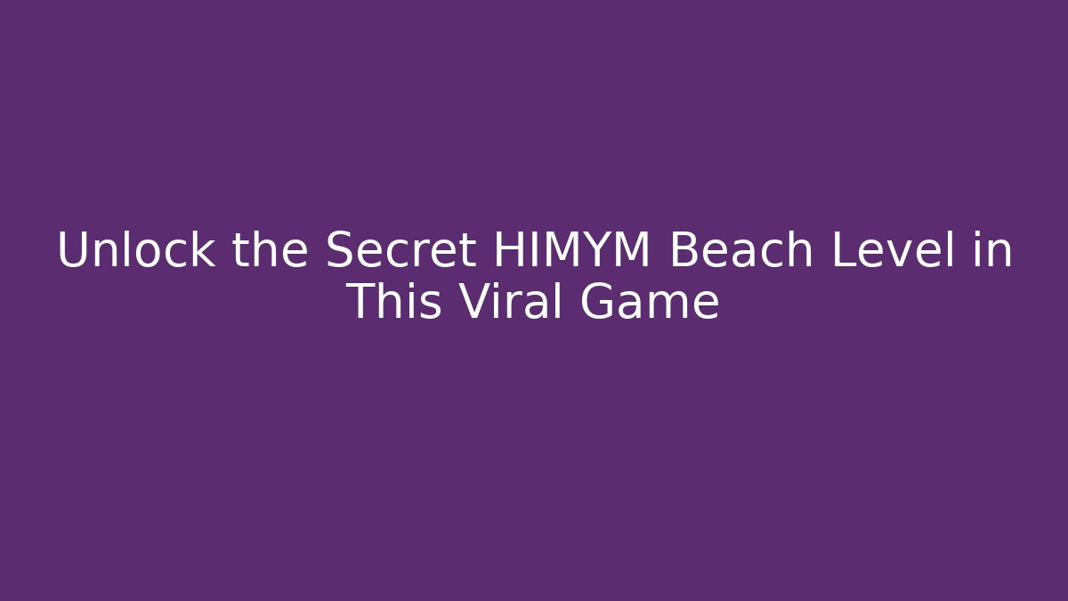 Unlock the Secret HIMYM Beach Level in This Viral Game - Critter Realm