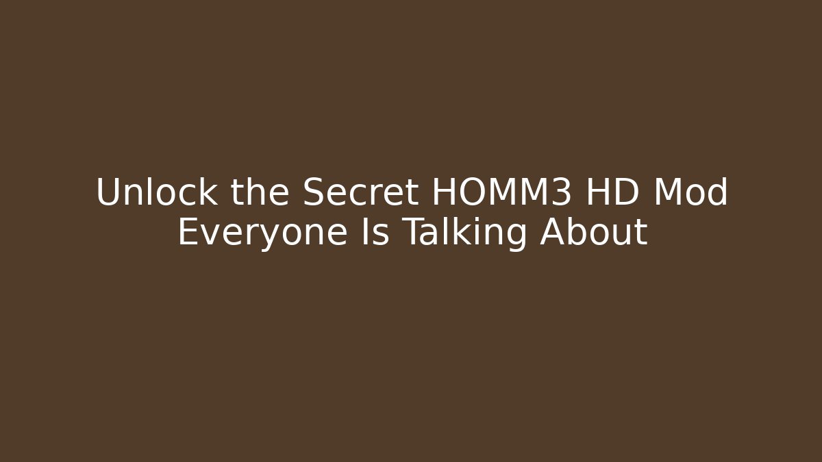Unlock the Secret HOMM3 HD Mod Everyone Is Talking About