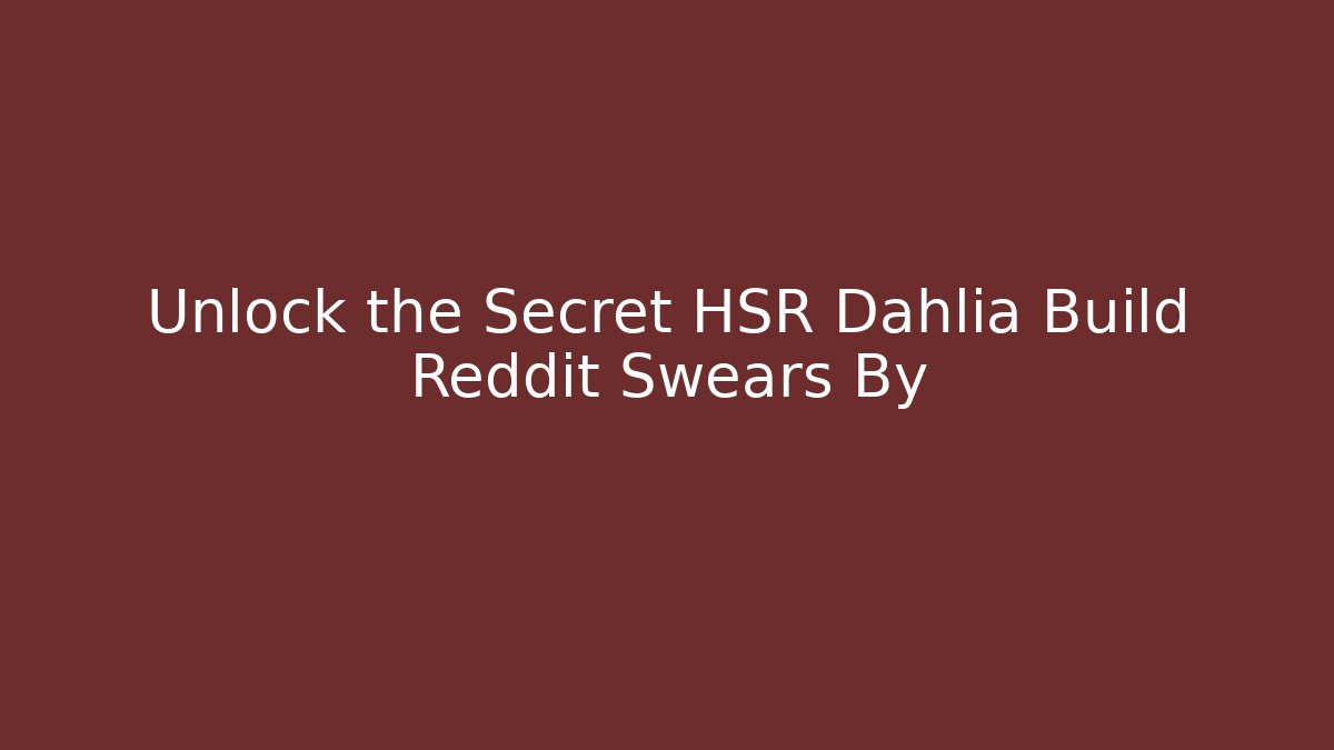 Unlock the Secret HSR Dahlia Build Reddit Swears By