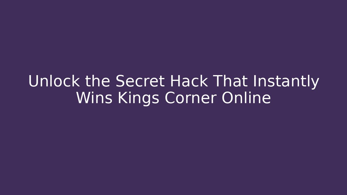 Unlock the Secret Hack That Instantly Wins Kings Corner Online