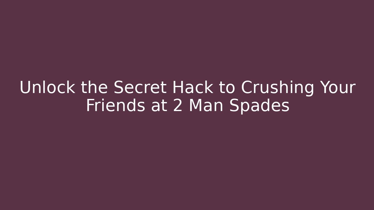 Unlock the Secret Hack to Crushing Your Friends at 2 Man Spades