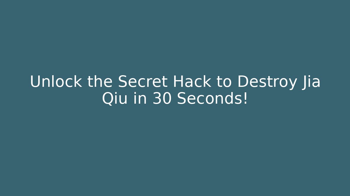 Unlock the Secret Hack to Destroy Jia Qiu in 30 Seconds!