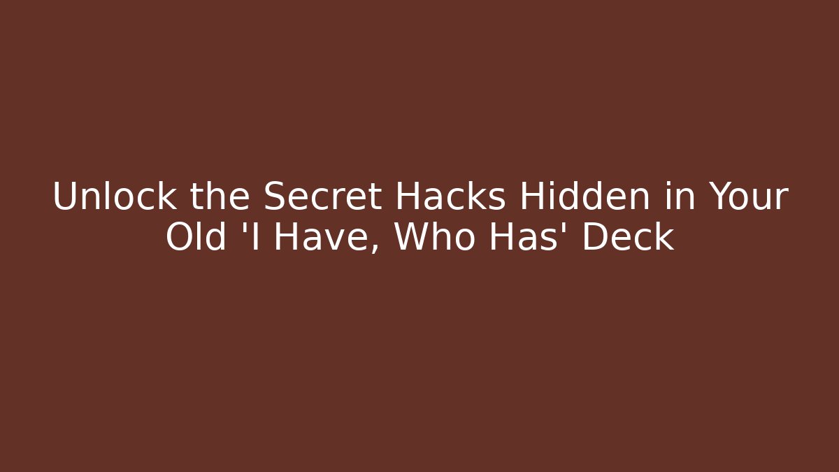 Unlock the Secret Hacks Hidden in Your Old 'I Have, Who Has' Deck
