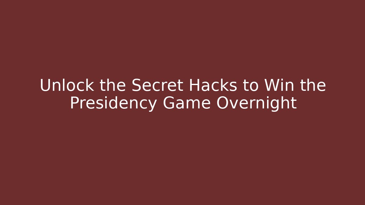 Unlock the Secret Hacks to Win the Presidency Game Overnight