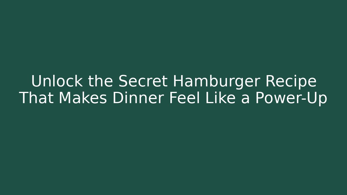 Unlock the Secret Hamburger Recipe That Makes Dinner Feel Like a Power-Up
