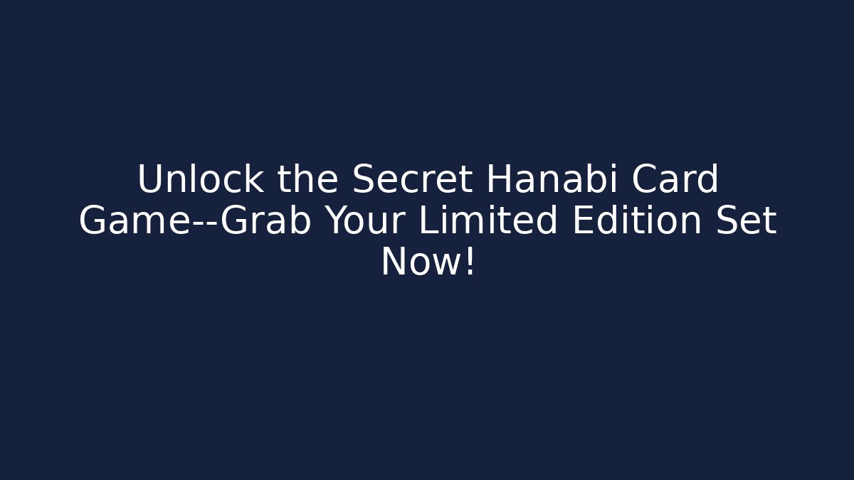 Unlock the Secret Hanabi Card Game—Grab Your Limited Edition Set Now!