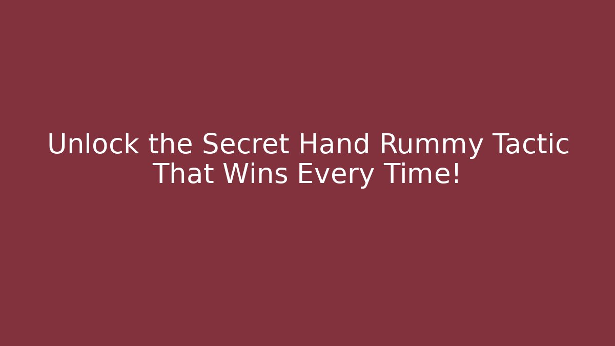 Unlock the Secret Hand Rummy Tactic That Wins Every Time!