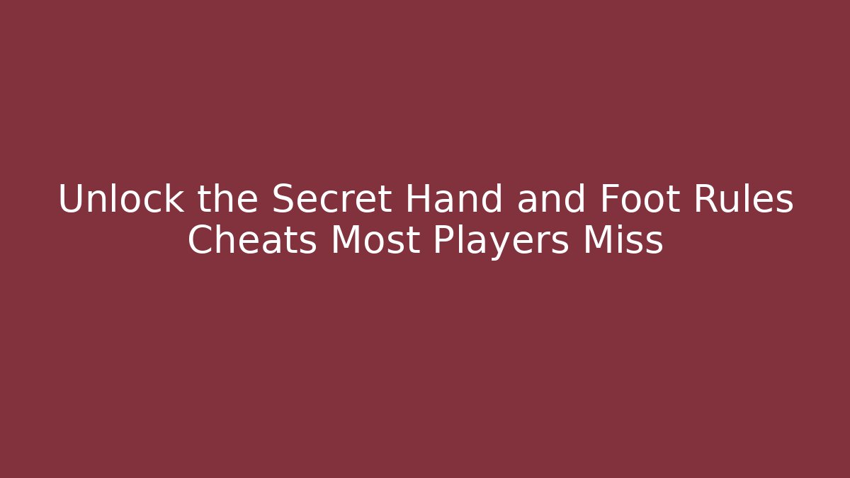 Unlock the Secret Hand and Foot Rules Cheats Most Players Miss