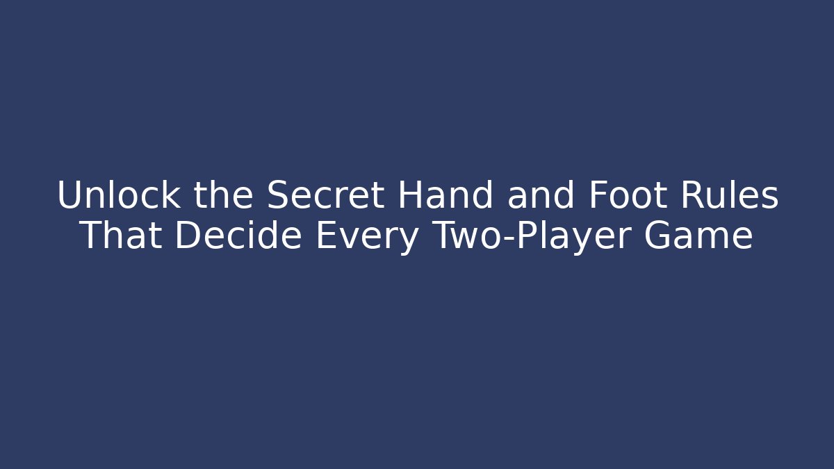 Unlock the Secret Hand and Foot Rules That Decide Every Two-Player Game