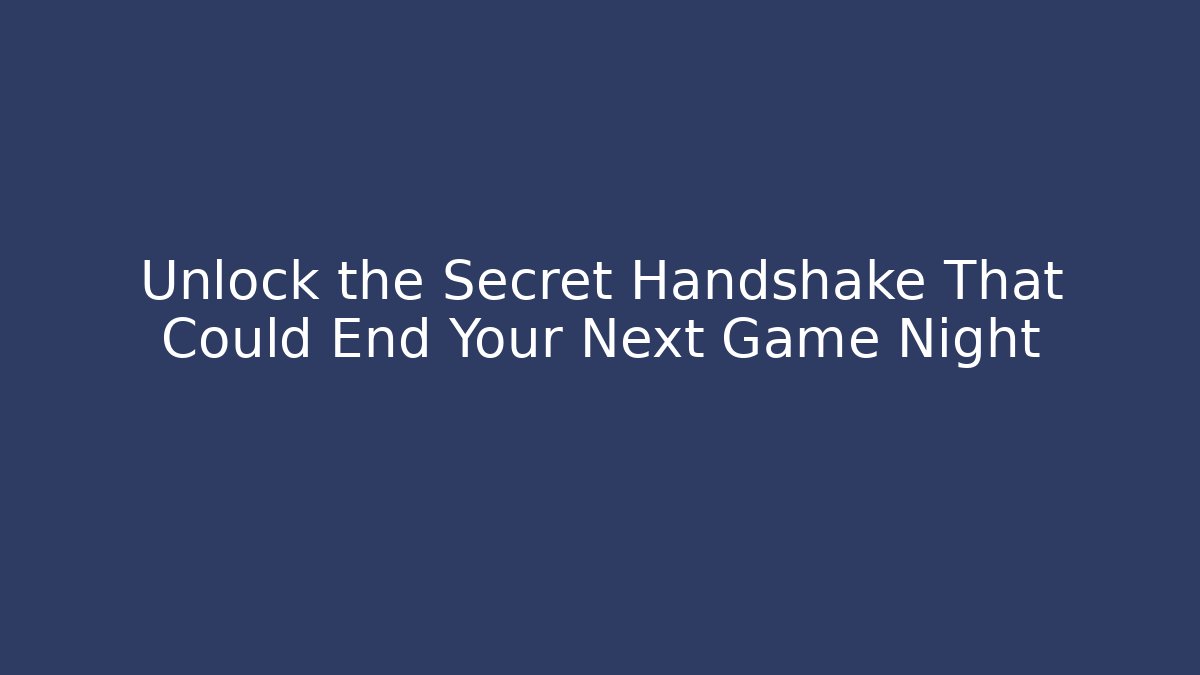 Unlock the Secret Handshake That Could End Your Next Game Night