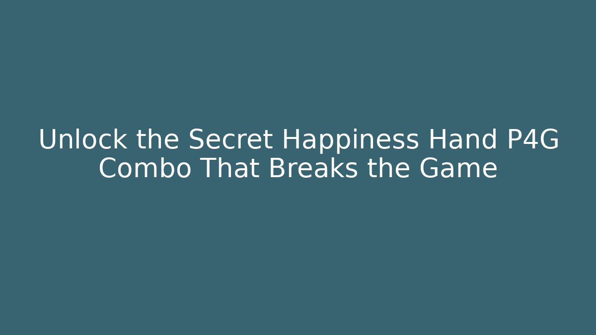Unlock the Secret Happiness Hand P4G Combo That Breaks the Game