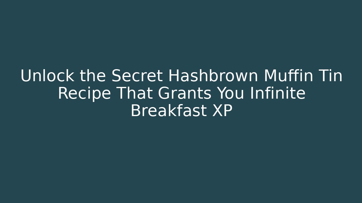 Unlock the Secret Hashbrown Muffin Tin Recipe That Grants You Infinite Breakfast XP