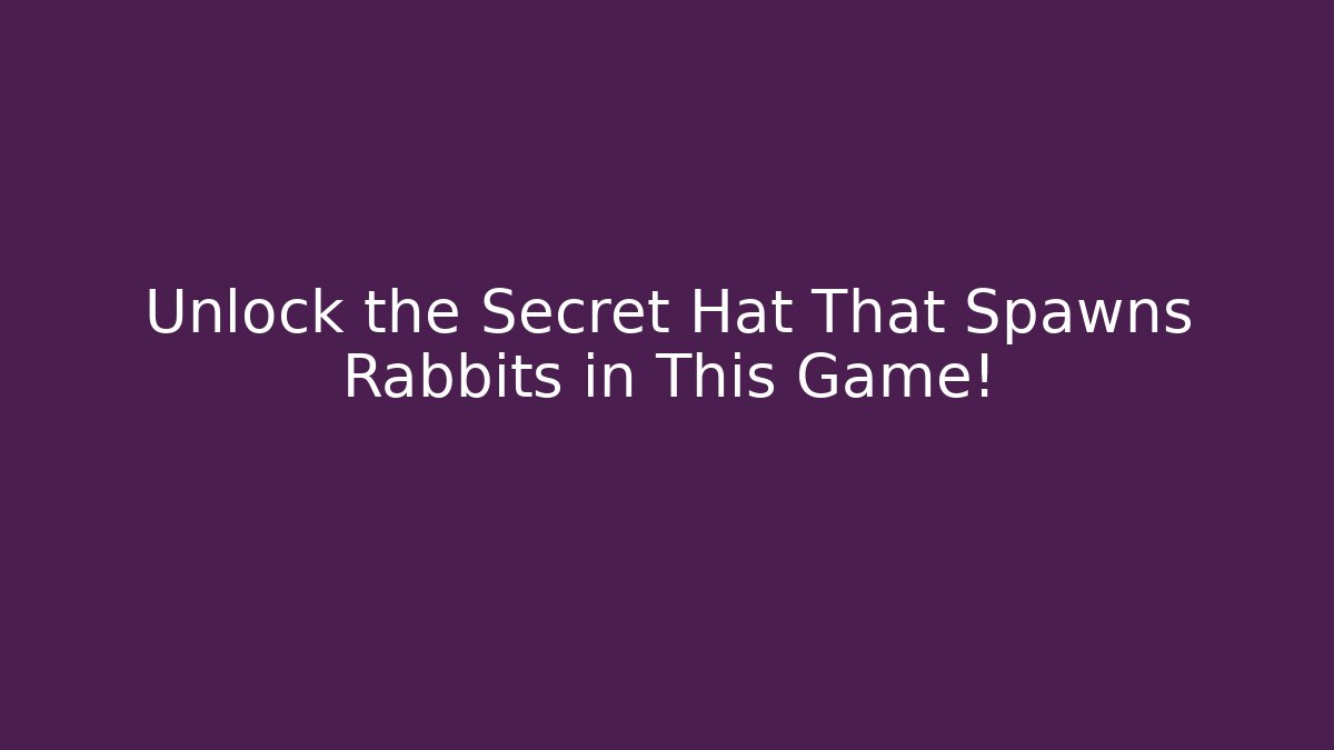 Unlock the Secret Hat That Spawns Rabbits in This Game!