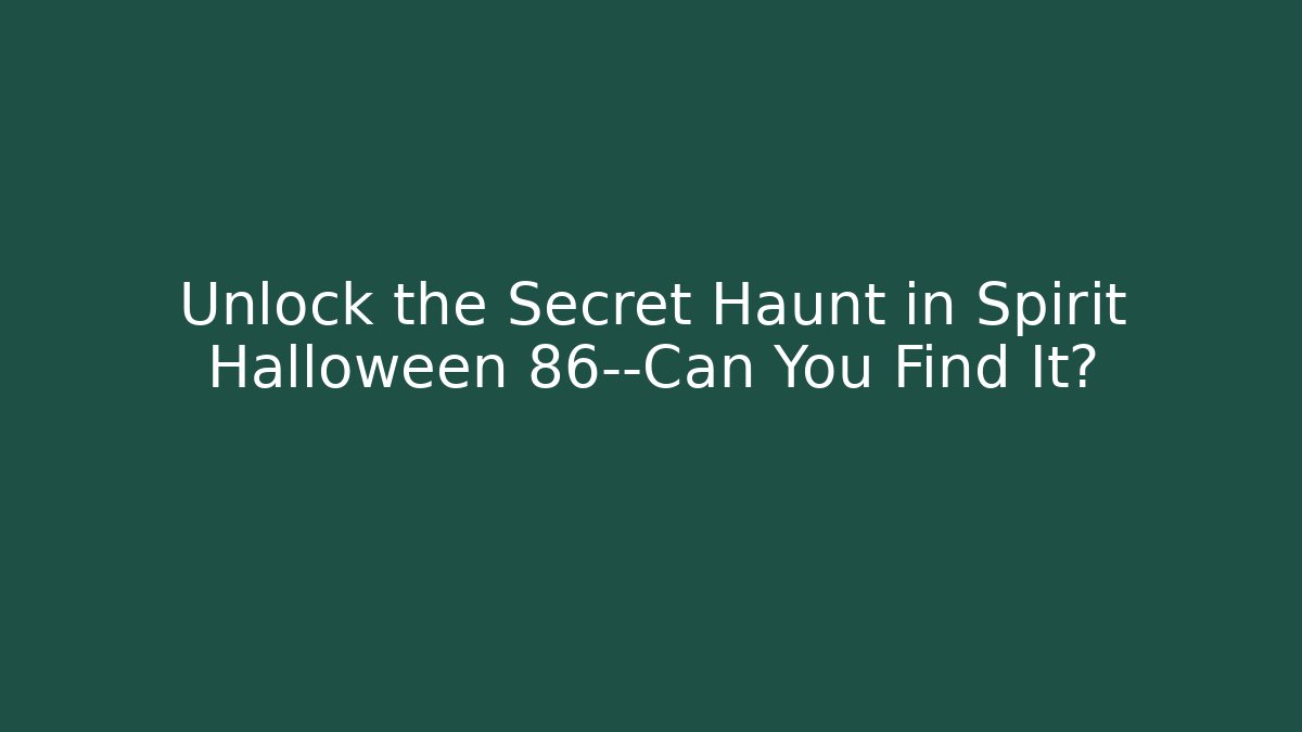 Unlock the Secret Haunt in Spirit Halloween 86—Can You Find It?