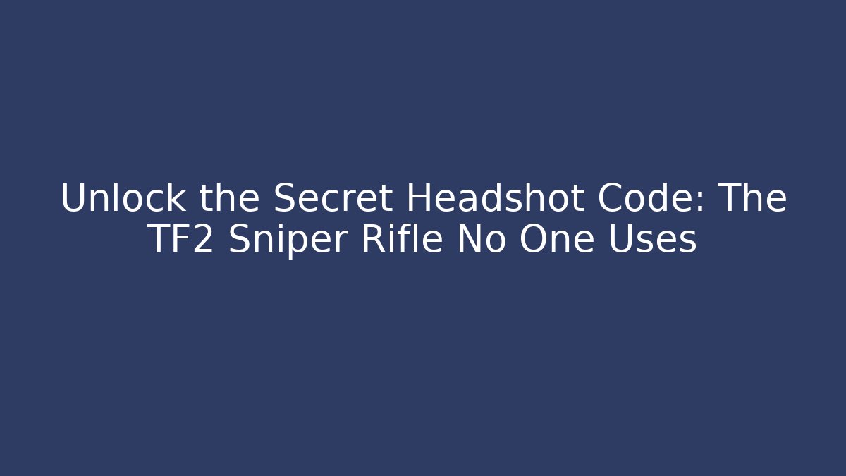 Unlock the Secret Headshot Code: The TF2 Sniper Rifle No One Uses