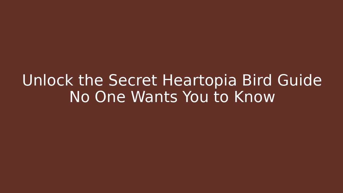 Unlock the Secret Heartopia Bird Guide No One Wants You to Know