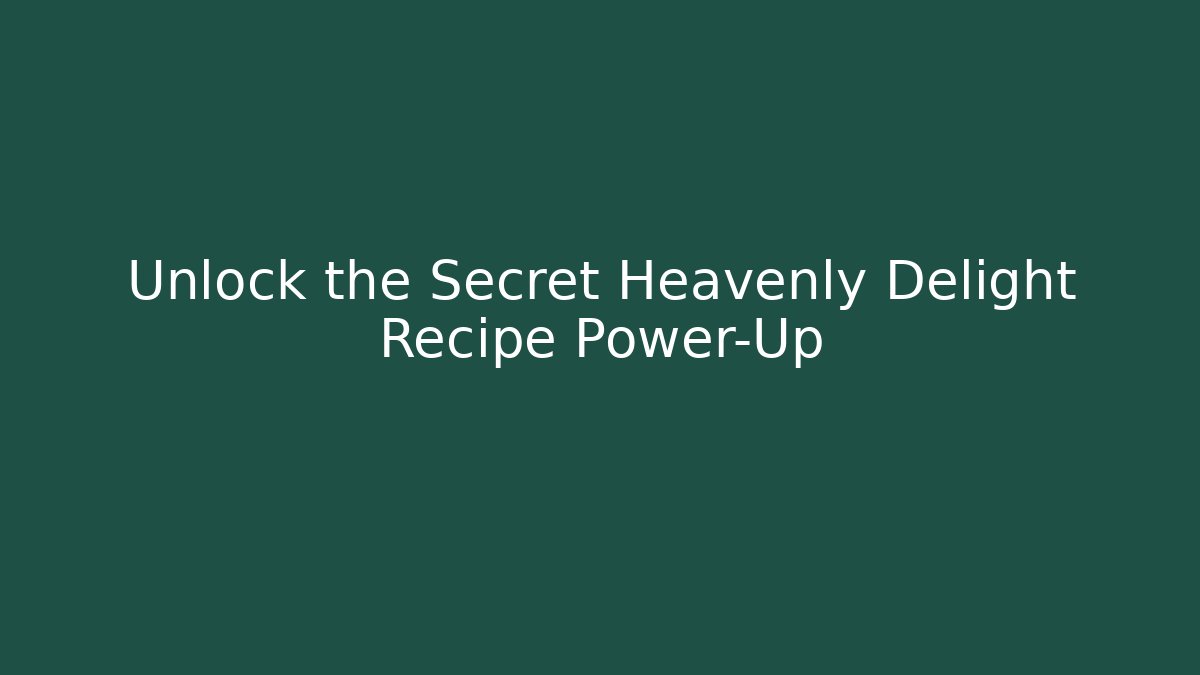 Unlock the Secret Heavenly Delight Recipe Power-Up