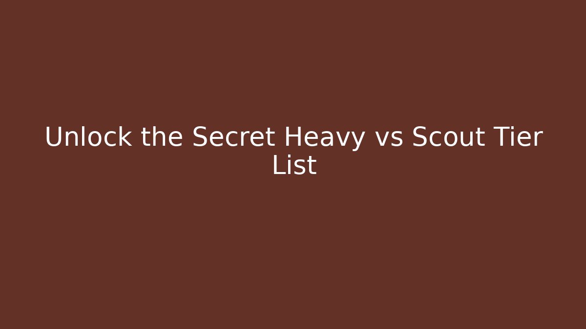 Unlock the Secret Heavy vs Scout Tier List