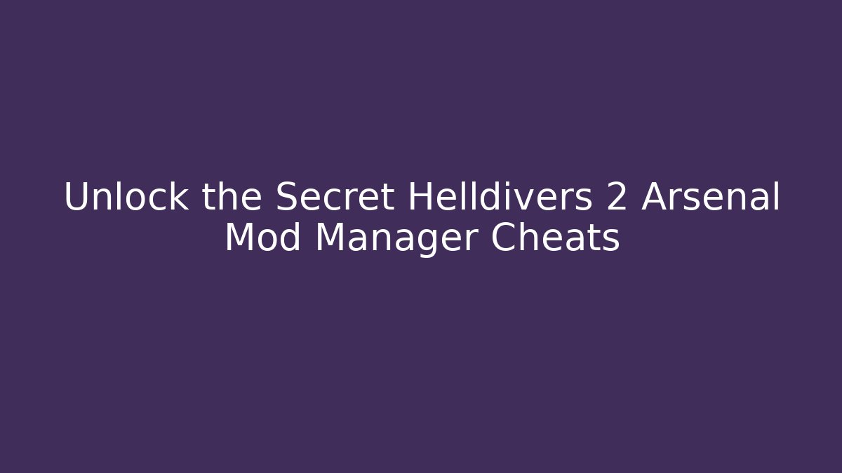 Unlock the Secret Helldivers 2 Arsenal Mod Manager Cheats