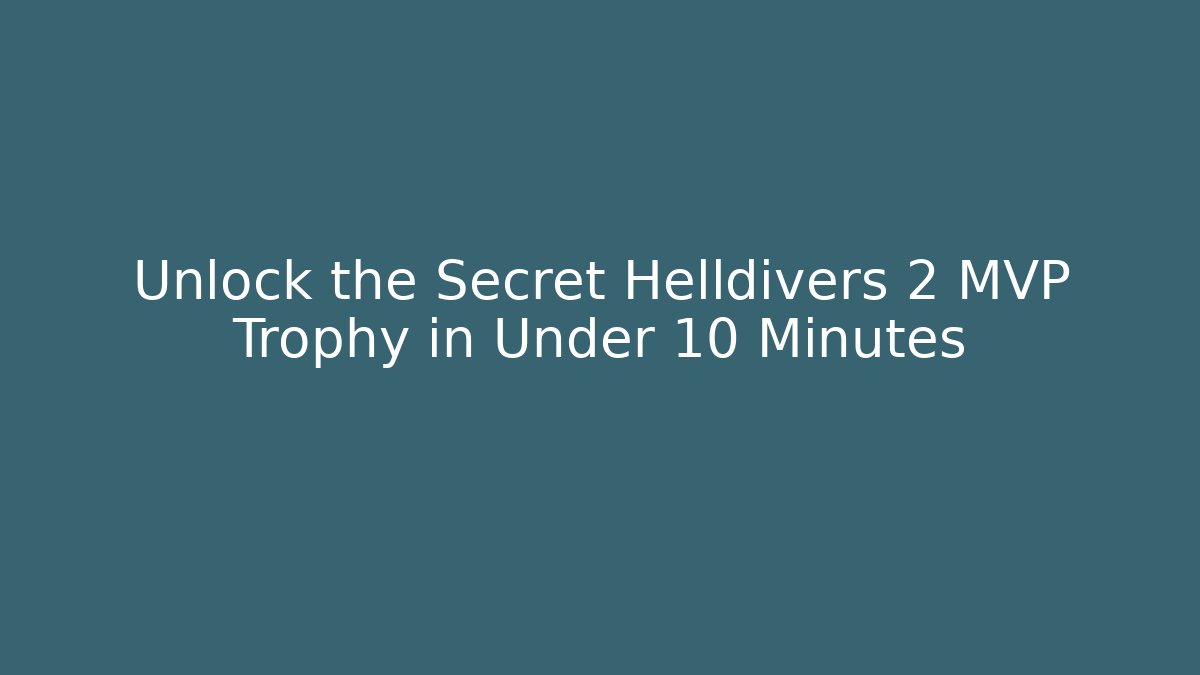 Unlock the Secret Helldivers 2 MVP Trophy in Under 10 Minutes