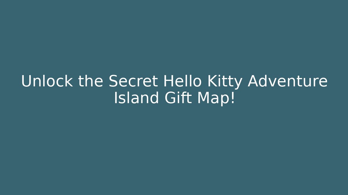 Unlock the Secret Hello Kitty Adventure Island Gift Map!