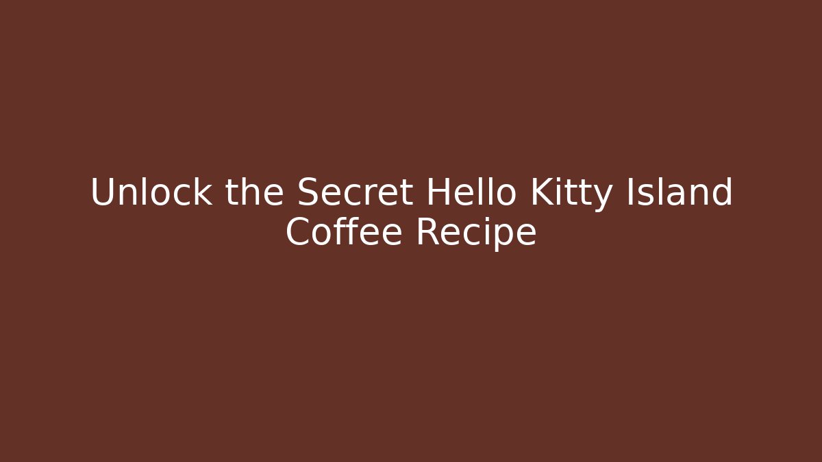 Unlock the Secret Hello Kitty Island Coffee Recipe