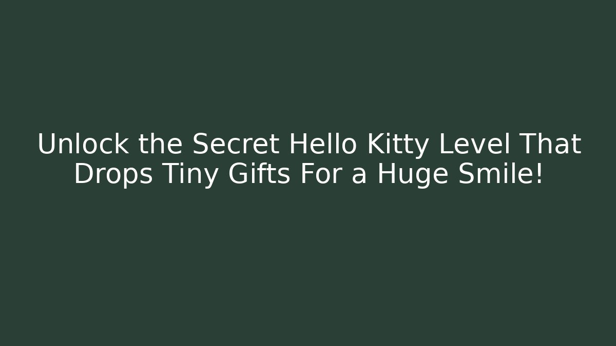 Unlock the Secret Hello Kitty Level That Drops Tiny Gifts For a Huge Smile!