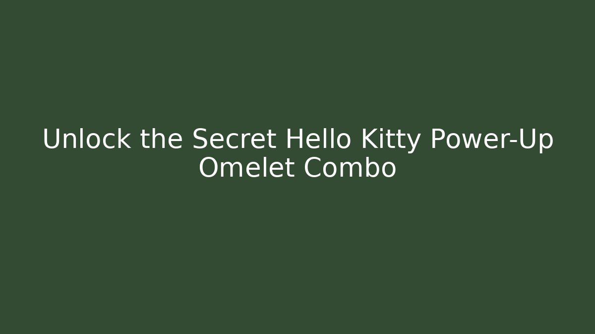 Unlock the Secret Hello Kitty Power-Up Omelet Combo