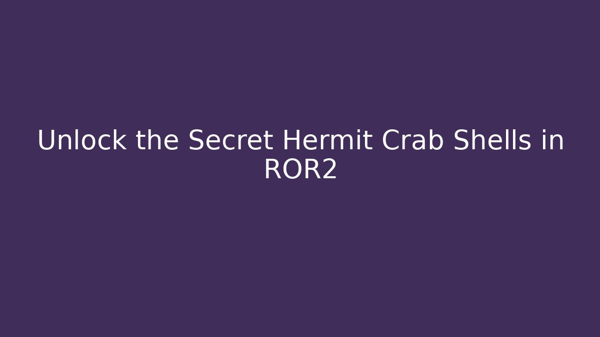 Unlock the Secret Hermit Crab Shells in ROR2 - Critter Realm
